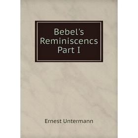 

Книга Bebel's Reminiscencs Part I