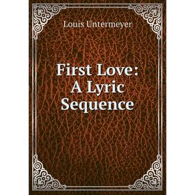 

Книга First Love: A Lyric Sequence