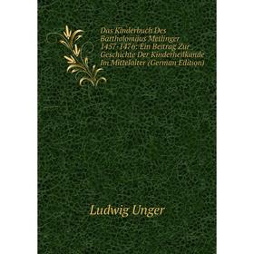 

Книга Das Kinderbuch Des Bartholomäus Metlinger 1457-1476: Ein Beitrag Zur Geschichte Der Kinderheilkunde Im Mittelalter (German Edition)
