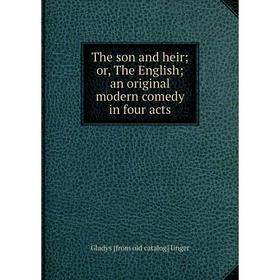 

Книга The son and heir; or, The English; an original modern comedy in four acts
