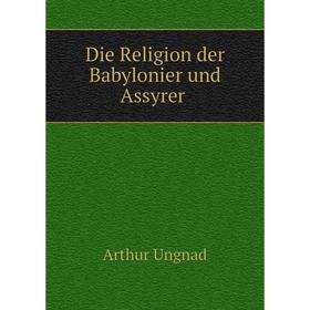

Книга Die Religion der Babylonier und Assyrer