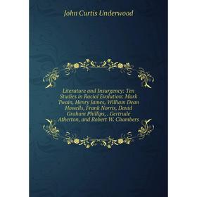 

Книга Literature and Insurgency: Ten Studies in Racial Evolution: Mark Twain, Henry James, William Dean Howells, Frank Norris, David Graham Phillips
