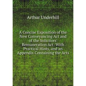 

Книга A Concise Exposition of the New Conveyancing Act and of the Solicitors' Remuneration Act: With Practical Hints, and an Appendix Containing the A
