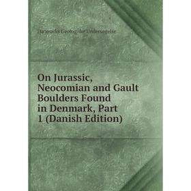 

Книга On Jurassic, Neocomian and Gault Boulders Found in Denmark, Part 1 (Danish Edition)