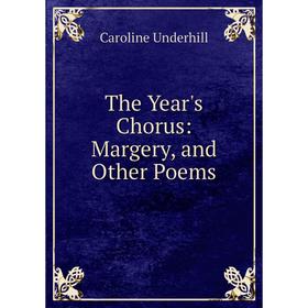 

Книга The Year's Chorus: Margery, and Other Poems