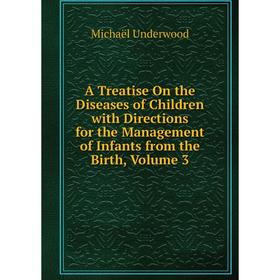 

Книга A Treatise On the Diseases of Children with Directions for the Management of Infants from the Birth, Volume 3