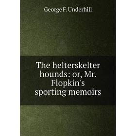 

Книга The helterskelter hounds: or, Mr. Flopkin's sporting memoirs