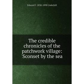 

Книга The credible chronicles of the patchwork village: 'Sconset by the sea