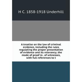 

Книга A treatise on the law of criminal evidence, including the rules regulating the proper presentation of evidence and its relevancy; the mode of pr