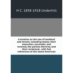 

Книга A treatise on the law of landlord and tenant, including leases, their execution, surrender, and renewal, the parties thererto, and their recipro