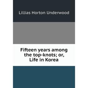 

Книга Fifteen years among the top-knots; or, Life in Korea