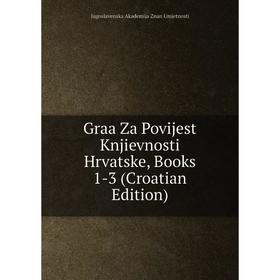 

Книга Graa Za Povijest Knjievnosti Hrvatske, Books 1-3 (Croatian Edition)
