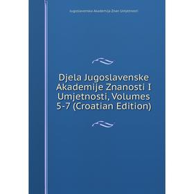 

Книга Djela Jugoslavenske Akademije Znanosti I Umjetnosti, Volumes 5-7 (Croatian Edition)