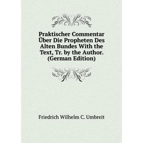 

Книга Praktischer Commentar Über Die Propheten Des Alten Bundes With the Text, Tr. by the Author. (German Edition)