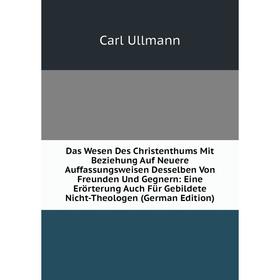 

Книга Das Wesen Des Christenthums Mit Beziehung Auf Neuere Auffassungsweisen Desselben Von Freunden Und Gegnern: Eine Erörterung Auch Für Gebildete Ni