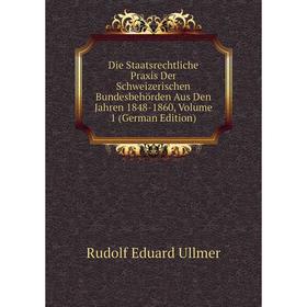 

Книга Die Staatsrechtliche Praxis Der Schweizerischen Bundesbehörden Aus Den Jahren 1848-1860, Volume 1 (German Edition)