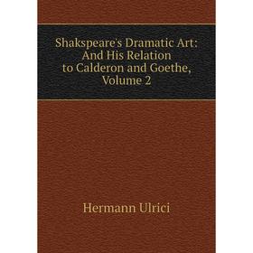 

Книга Shakspeare's Dramatic Art: And His Relation to Calderon and Goethe, Volume 2