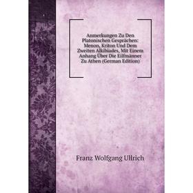 

Книга Anmerkungen Zu Den Platonischen Gesprächen: Menon, Kriton Und Dem Zweiten Alkibiades, Mit Einem Anhang Über Die Eilfmänner Zu Athen (German Edit