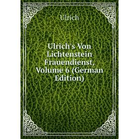 

Книга Ulrich's Von Lichtenstein Frauendienst, Volume 6 (German Edition)