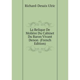 

Книга La Relique De Molière Du Cabinet Du Baron Vivant Denon