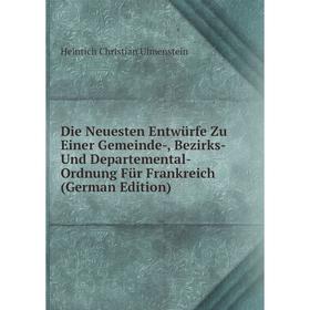 

Книга Die Neuesten Entwürfe Zu Einer Gemeinde-, Bezirks- Und Departemental-Ordnung Für Frankreich (German Edition)