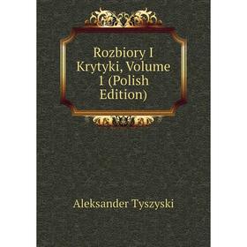 

Книга Rozbiory I Krytyki, Volume 1 (Polish Edition)