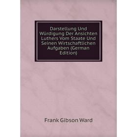 

Книга Darstellung Und Würdigung Der Ansichten Luthers Vom Staate Und Seinen Wirtschaftlichen Aufgaben (German Edition)
