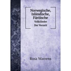 

Книга Norwegische, Isländische, FäröischeVolkslieder Der Vorzeit