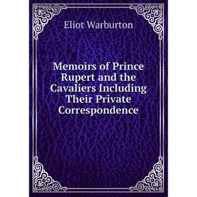 

Книга Memoirs of Prince Rupert and the Cavaliers Including Their Private Correspondence