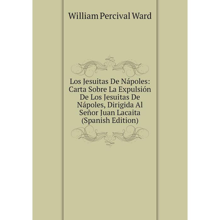 фото Книга los jesuitas de nápoles: carta sobre la expulsión de los jesuitas de nápoles, dirigida al señor juan lacaita nobel press