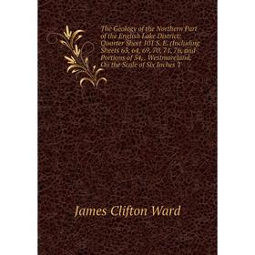 

Книга The Geology of the Northern Part of the English Lake District: Quarter Sheet 101 S. E. (Including Sheets 63, 64, 69, 70, 71, 76, and Portions of
