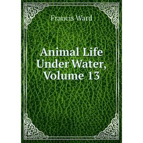 

Книга Animal Life Under Water, Volume 13