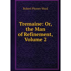 

Книга Tremaine: Or, the Man of Refinement, Volume 2