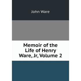 

Книга Memoir of the Life of Henry Ware, Jr, Volume 2