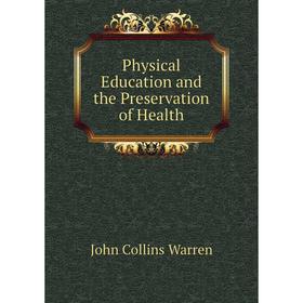 

Книга Physical Education and the Preservation of Health