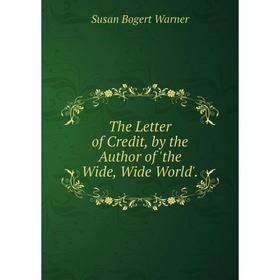 

Книга The Letter of Credit, by the Author of 'the Wide, Wide World'.