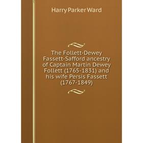 

Книга The Follett-Dewey Fassett-Safford ancestry of Captain Martin Dewey Follett (1765-1831) and his wife Persis Fassett (1767-1849)