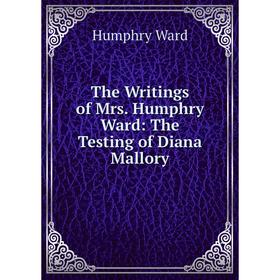 

Книга The Writings of Mrs. Humphry Ward: The Testing of Diana Mallory