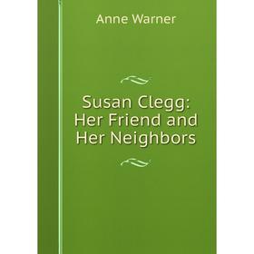 

Книга Susan Clegg: Her Friend and Her Neighbors