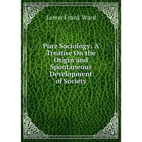 

Книга Pure Sociology: A Treatise On the Origin and Spontaneous Development of Society