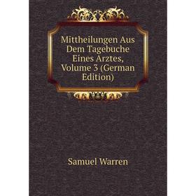 

Книга Mittheilungen Aus Dem Tagebuche Eines Arztes, Volume 3