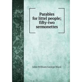 

Книга Parables for littel people; fifty-two sermonettes