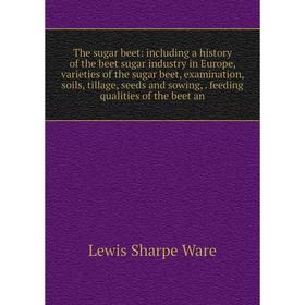 

Книга The sugar beet: including a history of the beet sugar industry in Europe, varieties of the sugar beet, examination, soils, tillage, seeds and so