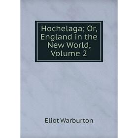 

Книга Hochelaga; Or, England in the New World, Volume 2
