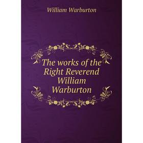 

Книга The works of the Right Reverend William Warburton