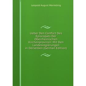 

Книга Ueber Den Conflict Des Episcopats Der Oberrheinischen Kirchenprovinzn: Mit Den Landesregierungen in Derselben (German Edition)