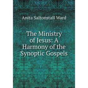 

Книга The Ministry of Jesus: A Harmony of the Synoptic Gospels