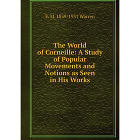 

Книга The World of Corneille: A Study of Popular Movements and Notions as Seen in His Works