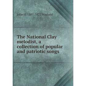 

Книга The National Clay melodist, a collection of popular and patriotic songs