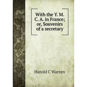 

Книга With the Y. M. C. A. in France; or, Souvenirs of a secretary